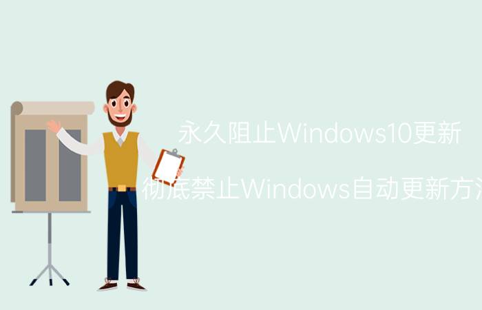 永久阻止Windows10更新 彻底禁止Windows自动更新方法